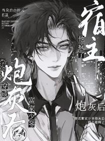 穿成富家少爷炮灰后，宿主他疯了